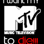 I want my MTV to die!!!